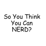 So You Think You Can NERD?